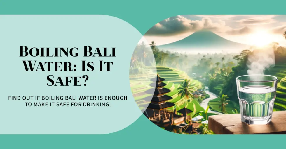 Is Boiled Bali Water Safe to Drink? A Traveler's Guide