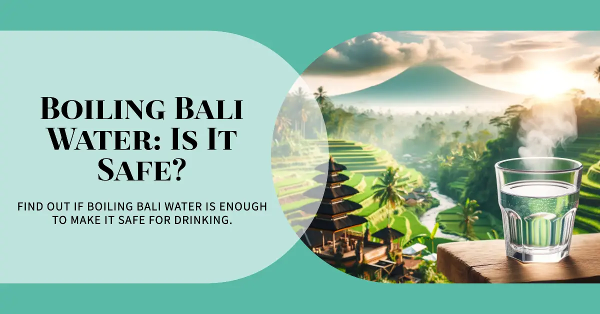 Is Boiled Bali Water Safe to Drink? A Traveler's Guide