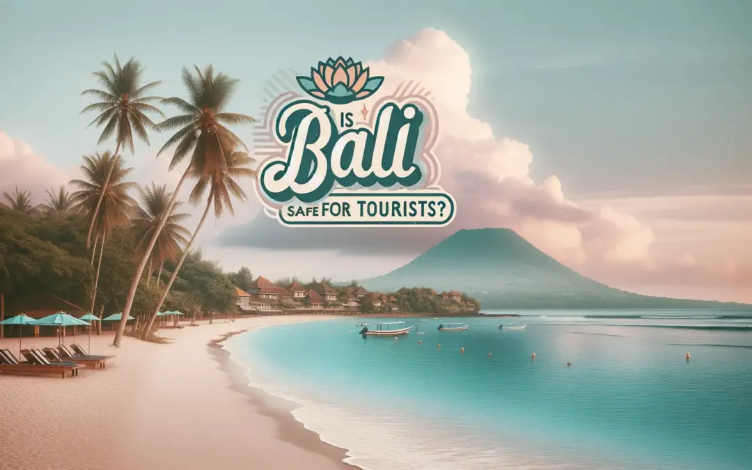 Is Bali Safe for Tourists in 2024? Top Safety Tips for Tourists